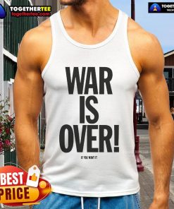 Good War Is Over If You Want It tank top featuring bold text design, perfect for peace advocates and casual wear.
