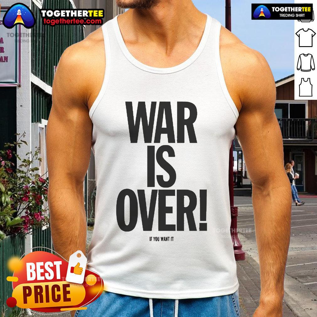 Good War Is Over If You Want It Tank Top Good War Is Over If You Want It tank top featuring bold text design, perfect for peace advocates and casual wear.