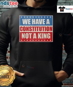 Vintage hoodie featuring 'Good We Have A Constitution Not A King' slogan, perfect for constitutional rights advocates.