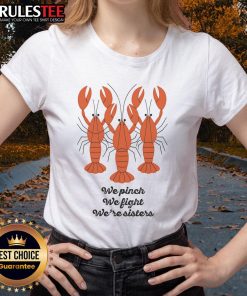 Alt Text: Sisters wearing 'Good We Pinch We Fight We're Sisters' lobster ladies tee, showcasing fun family bond and style.