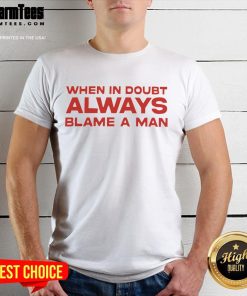 Good When In Doubt Always Blame A Man T-Shirt featuring humorous text design on a casual tee, perfect for casual wear.