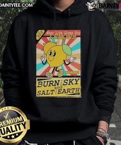Alt Text: Cozy hoodie featuring 'Good When Life Gives You Lemons, Burn the Sky and Salt the Earth' design for stylish comfort.