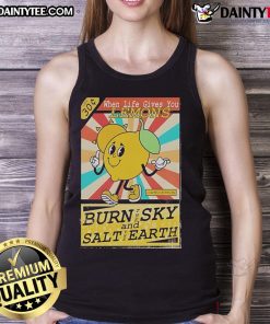 Stylish tank top with 'Good When Life Gives You Lemons Burn The Sky And Salt The Earth' print for a bold summer look.
