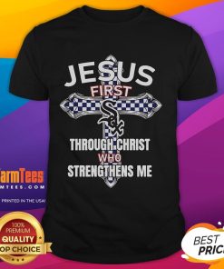 Alt Text: Happy Chicago White Sox Jesus T-Shirt featuring 'First Through Christ Who Strengthens Me' design.