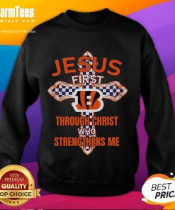 Alt Text: Happy Cincinnati Bengals sweatshirt featuring 'Jesus First' and 'Through Christ Who Strengthens Me' text design.