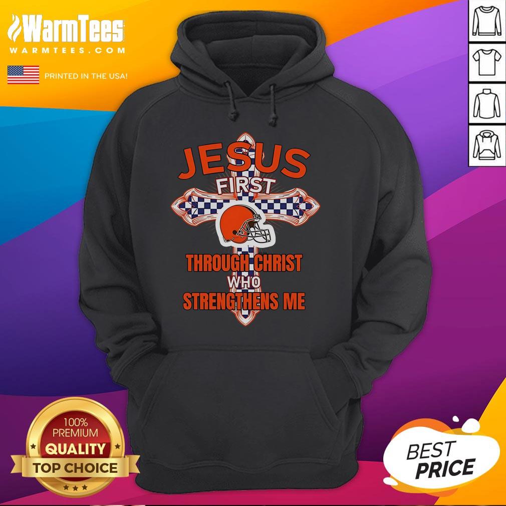 Happy Cleveland Browns Jesus First Through Christ Who Strengthens Me Hoodie Happy Cleveland Browns hoodie featuring 'Jesus First - Through Christ Who Strengthens Me' design, perfect for fans.