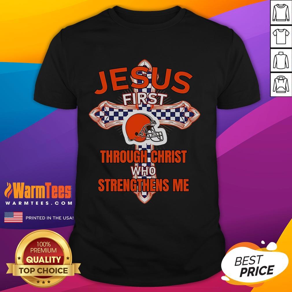 Happy Cleveland Browns Jesus First Through Christ Who Strengthens Me T Shirt Alt Text: Happy Cleveland Browns T-Shirt featuring Jesus First Through Christ Who Strengthens Me design, perfect for fans.