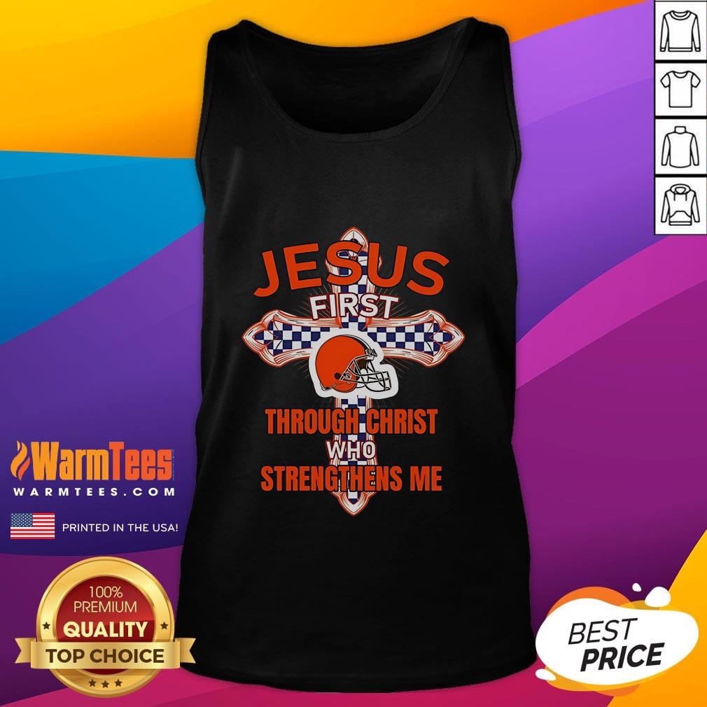 Happy Cleveland Browns Jesus First Through Christ Who Strengthens Me Tank Top Happy Cleveland Browns tank top featuring 'Jesus First - Through Christ Who Strengthens Me' inspirational design.