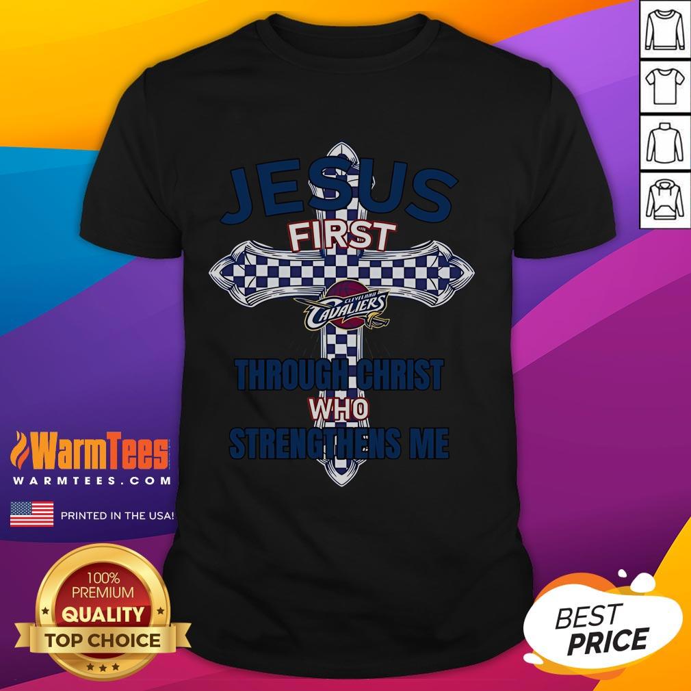 Happy Cleveland Cavaliers Jesus First Through Christ Who Strengthens Me T Shirt Happy Cleveland Cavaliers t-shirt featuring 'Jesus First Through Christ Who Strengthens Me' inspirational design.