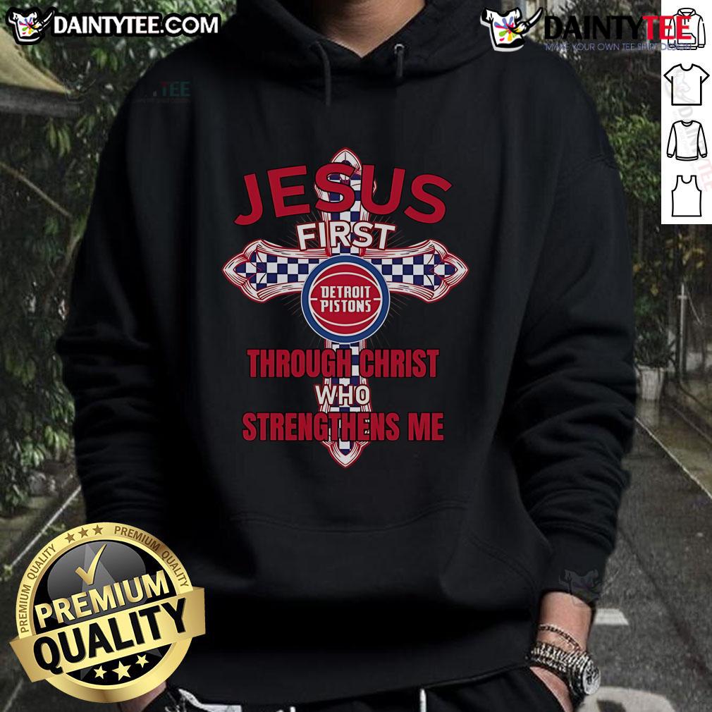 Happy Detroit Pistons Jesus First Through Christ Who Strengthens Me Hoodie Happy Detroit Pistons hoodie featuring 'Jesus First, Through Christ Who Strengthens Me' design, perfect for fans.