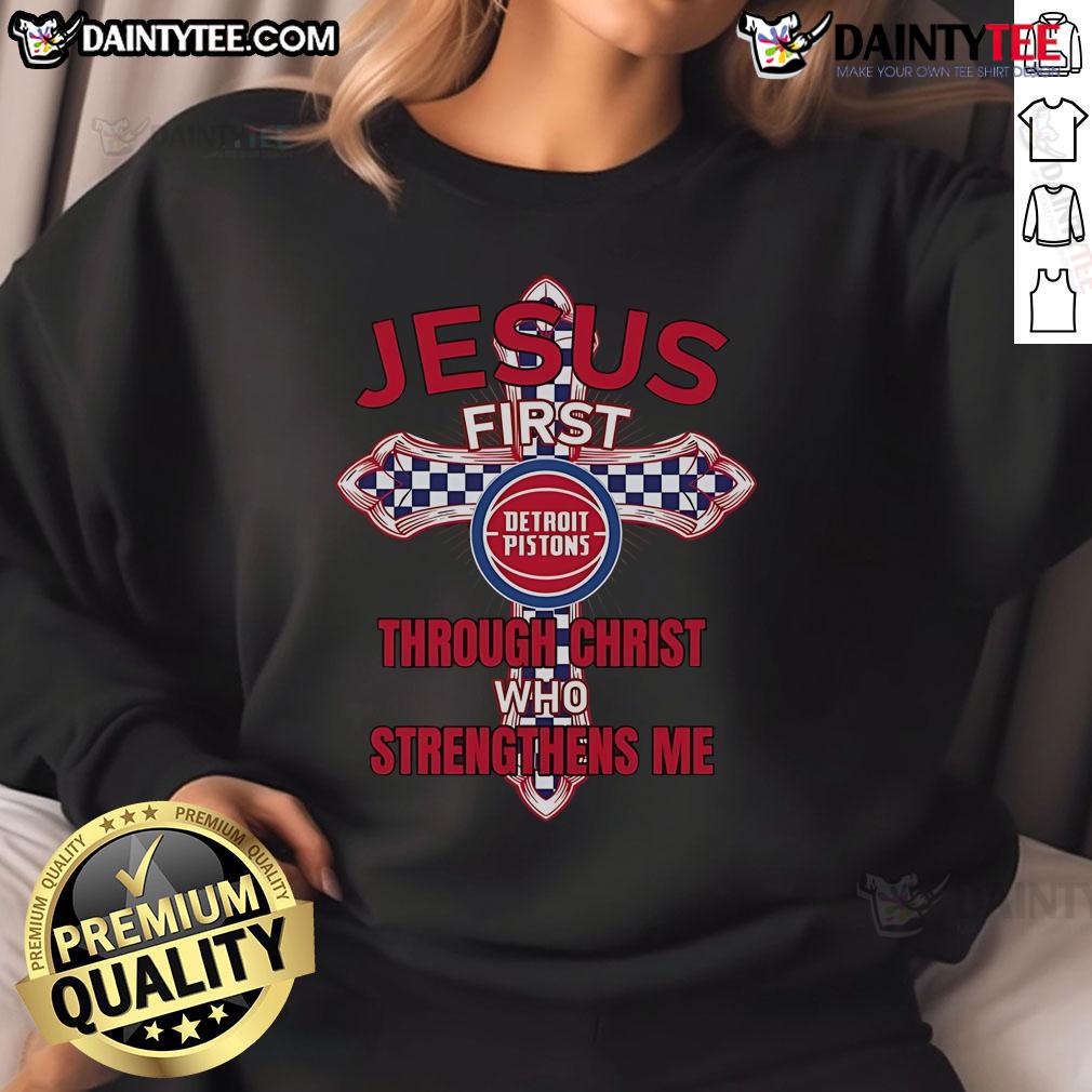 Happy Detroit Pistons Jesus First Through Christ Who Strengthens Me Sweatshirt Happy Detroit Pistons sweatshirt featuring 'Jesus First Through Christ Who Strengthens Me' design in vibrant colors.