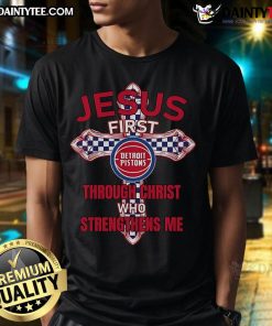 Alt Text: Happy Detroit Pistons Jesus T-Shirt featuring 'First Through Christ Who Strengthens Me' inspirational design.