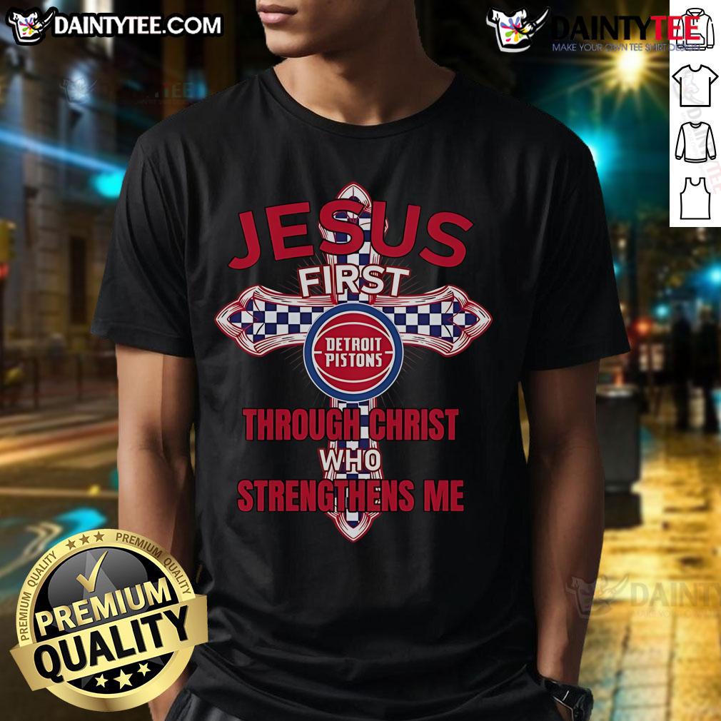 Happy Detroit Pistons Jesus First Through Christ Who Strengthens Me T Shirt Alt Text: Happy Detroit Pistons Jesus T-Shirt featuring 'First Through Christ Who Strengthens Me' inspirational design.
