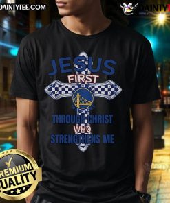 Happy Golden State Warriors t-shirt featuring 'Jesus First Through Christ Who Strengthens Me' design.