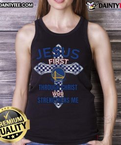 Happy Golden State Warriors tank top featuring 'Jesus First' and 'Through Christ Who Strengthens Me' inspirational design.