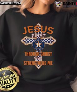 Happy Houston Astros sweatshirt featuring 'Jesus First, Through Christ Who Strengthens Me' design for fans and believers.