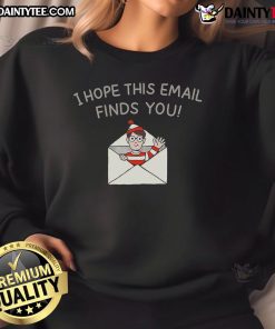 Happy I Hope This Email Finds You Sweatshirt in soft fabric, perfect for casual wear and spreading positivity.