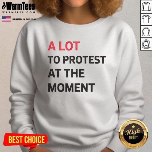 Hot A Lot To Protest At The Moment sweatshirt featuring bold protest graphics and a stylish design for activism.