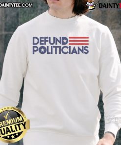 Trendy Hot Defund Politicians Sweatshirt in bold letters, perfect for expressing your political views in style.
