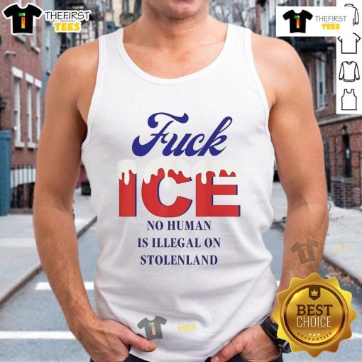 Hot Fck Ice No Human Is Illegal On Stolen Land tank top design featuring bold text and a vibrant graphic.