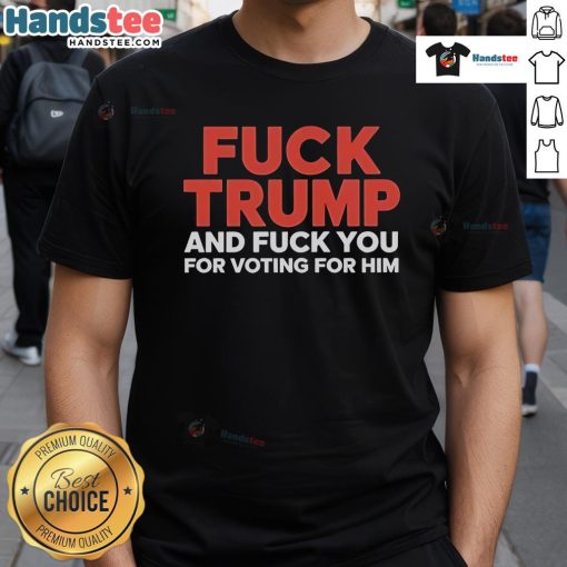 Hot Fck Trump And Fck You For Voting For Him T-Shirt featuring bold text, perfect for expressing political dissent.