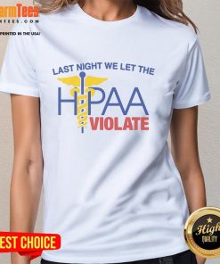 Hot Last Night We Let The HIPAA Violate Ladies Tee - stylish women's shirt featuring a humorous HIPAA-themed design.