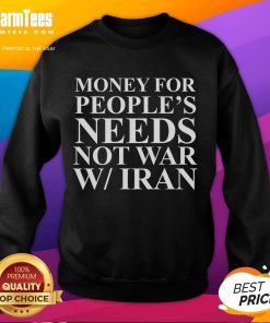 Hot Money For People's Needs Not War With Iran Sweatshirt showcasing a bold anti-war message in a stylish design.