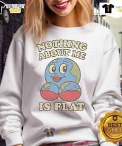 Alt Text: Hot Nothing About Me Is Flat Earth Sweatshirt featuring bold graphic design, perfect for flat earth enthusiasts.