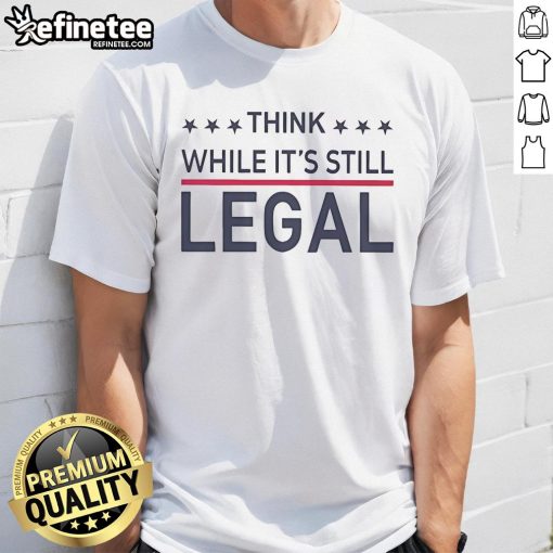 Hot Rihanna Think While It's Still Legal T-Shirt featuring bold graphics and a trendy design for music fans.