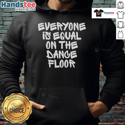 Hot San Pacho hoodie featuring 'Everyone Is Equal On The Dance Floor' design, perfect for dance and music lovers.