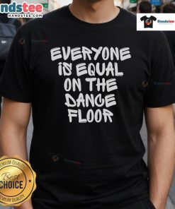 Hot San Pacho 'Everyone Is Equal On The Dance Floor' T-Shirt featuring vibrant colors and a bold design for dance enthusiasts.
