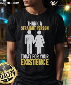 Hot Thank A Straight Person Today For Your Existence T-Shirt featuring bold text design and vibrant colors.
