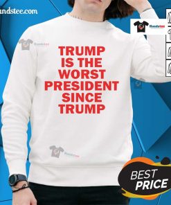 Hot Trump is the Worst President Since Trump sweatshirt featuring bold text design on a cozy sweatshirt.