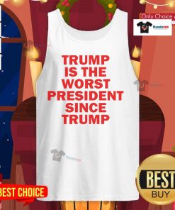 Hot Trump is the Worst President Since Trump tank top featuring bold text design for political statement apparel.