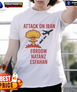Hot Trump Strike Attack On Iran Fordow Natanz Esfahan T-Shirt featuring bold graphic design and political commentary.