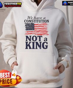 Hot We Have A Constitution No Kings America Flag Hoodie featuring bold design and patriotic colors for freedom lovers.