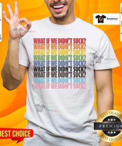 Alt Text: Hot What If We Didn't Suck Pride LGBTQ T-Shirt showcasing vibrant colors and a bold message for LGBTQ+ pride.