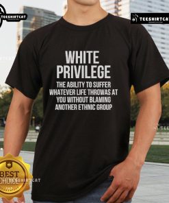 Alt Text: Hot White Privilege T-Shirt featuring the phrase 'The Ability To Suffer Whatever Life Throws At You' design.