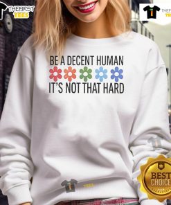 Nice Be A Decent Human Sweatshirt - Comfortable and stylish apparel promoting kindness and positivity.