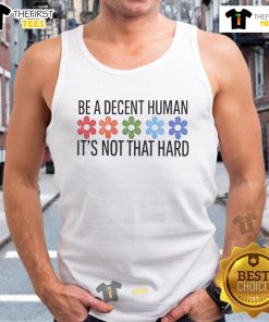 Nice Be A Decent Human It's Not That Hard tank top displayed on a mannequin, promoting kindness and positivity.