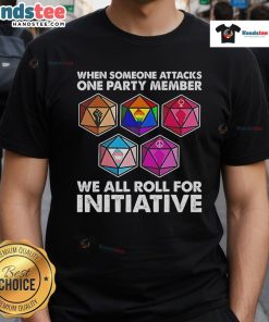 Alt Text: Nice Dungeons and Dragons t-shirt featuring 'When someone attacks one party member, we all roll for initiative' design.
