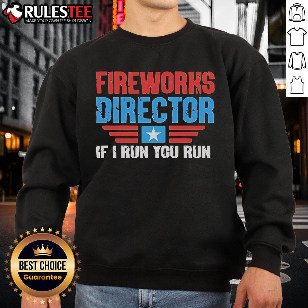 Nice Fireworks Director If I Run You Run Sweatshirt Alt Text: Stylish 'If I Run, You Run' sweatshirt featuring vibrant fireworks design, perfect for casual wear and celebrations.