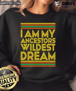 Alt Text: Nice I Am My Ancestors Wildest Dream sweatshirt featuring bold text design, perfect for casual wear and statement fashion.