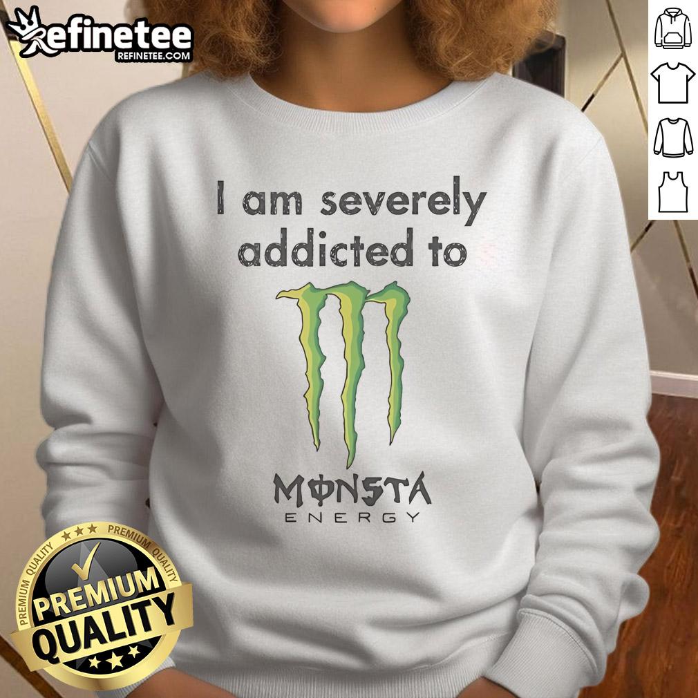 Nice I Am Severely Addicted To Monsta Energy Monster Sweatshirt Nice I Am Severely Addicted to Monsta Energy sweatshirt displayed in vibrant colors, perfect for energy drink fans.