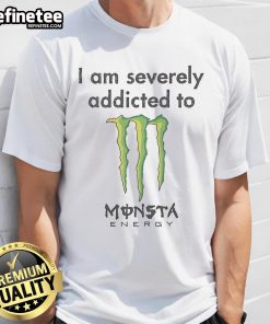 Nice I Am Severely Addicted To Monsta Energy Monster T-Shirt featuring bold graphics and vibrant colors for energy drink fans.