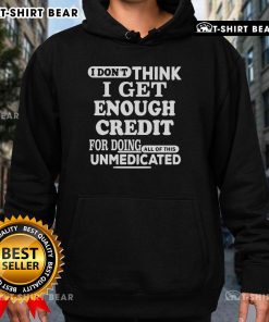 Unmedicated hoodie with 'Nice, I don't think I get enough credit for doing all of this' text, showcasing a casual, bold style.