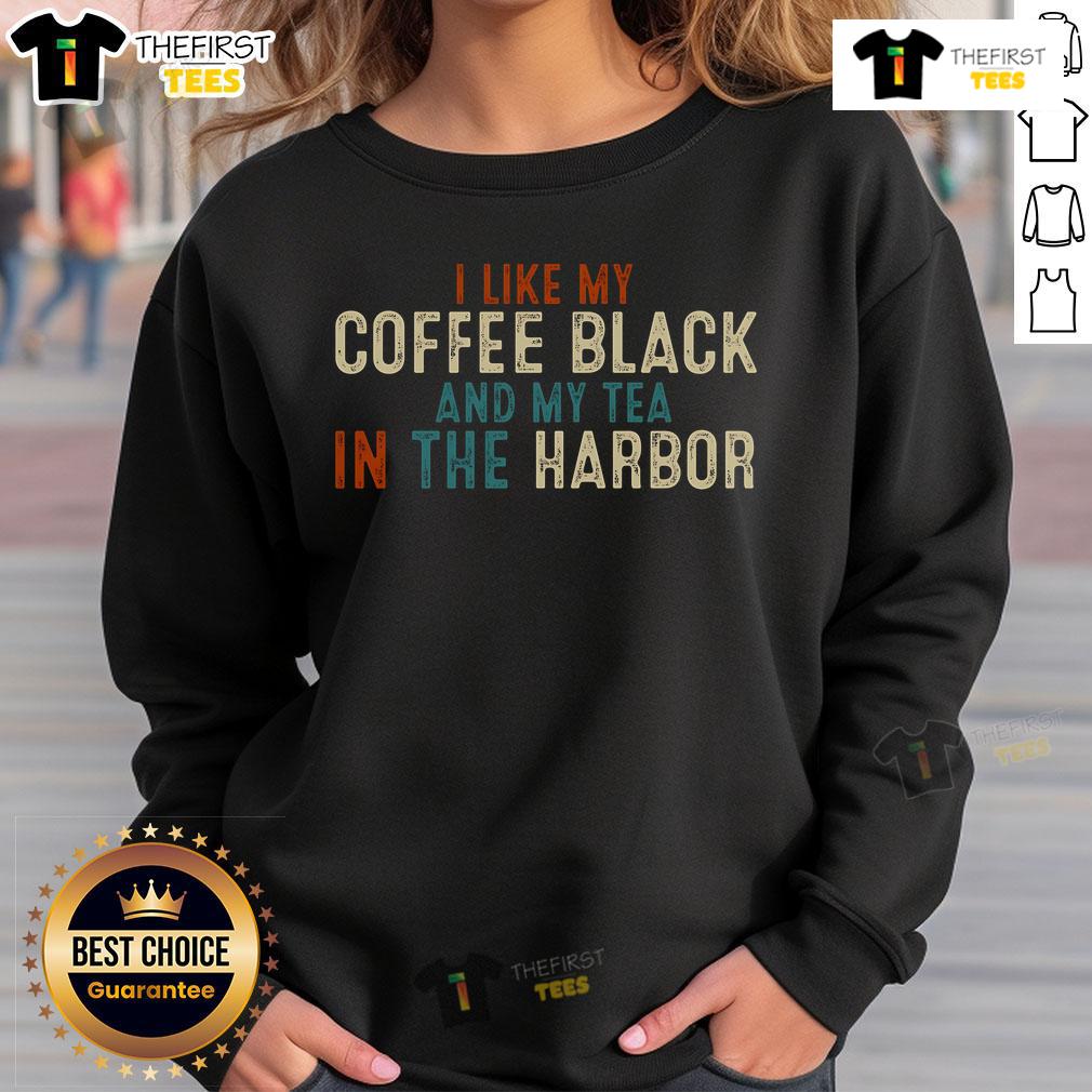 Nice I Like Coffee Black And My Tea In The Harbor Vintage Sweatshirt Vintage sweatshirt featuring 'I like coffee black and my tea in the harbor' design, perfect for coffee and tea lovers.