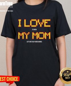 Nice I Love It When My Mom Lets Me Play Video Games Ladies Tee in vibrant colors, perfect for gamers and moms.