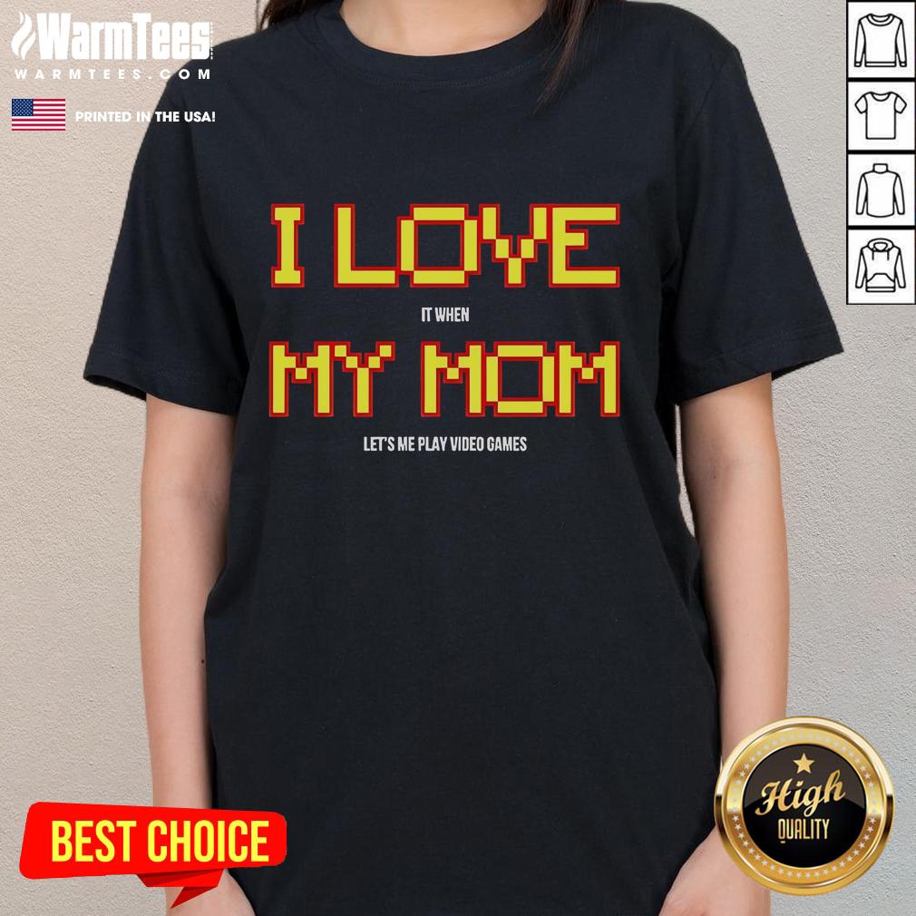 Nice I Love It When My Mom Let's Me Play Video Games Ladies Tee Nice I Love It When My Mom Lets Me Play Video Games Ladies Tee in vibrant colors, perfect for gamers and moms.
