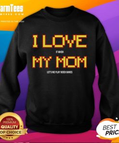 Alt Text: Cozy I Love It When My Mom Lets Me Play Video Games sweatshirt, perfect for gamers and casual wear lovers.